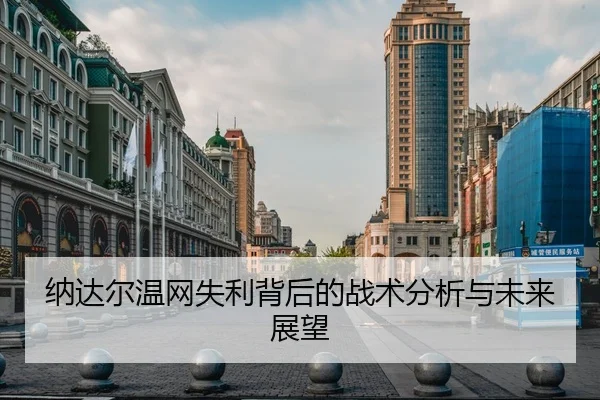 纳达尔温网失利背后的战术分析与未来展望